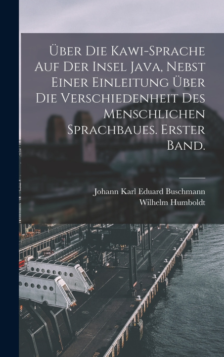 Kniha Über die Kawi-Sprache auf der Insel Java, nebst einer Einleitung über die Verschiedenheit des menschlichen Sprachbaues. Erster Band. Wilhelm Humboldt