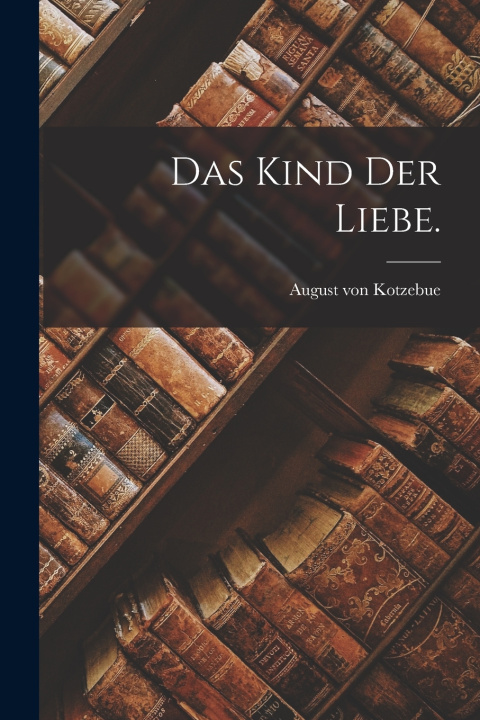 Kniha Das Kind der Liebe. August von Kotzebue