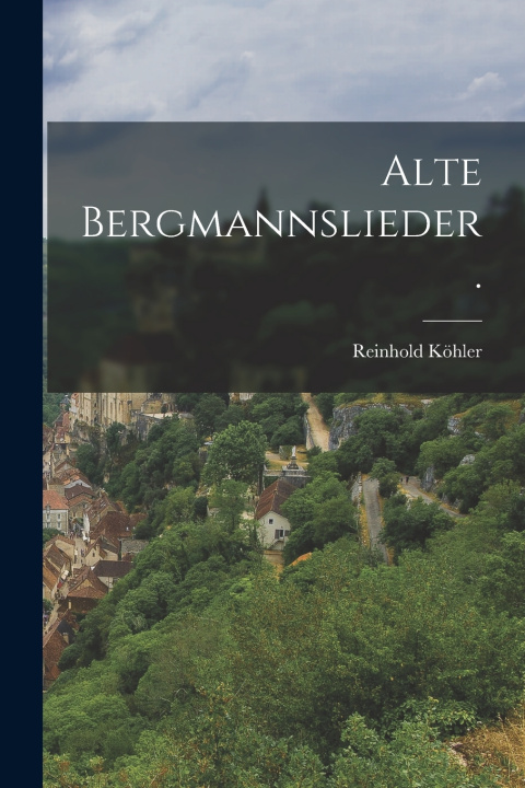 Knjiga Alte Bergmannslieder. Reinhold Köhler