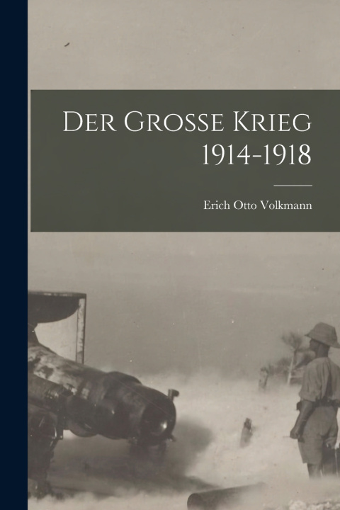 Kniha Der Große Krieg 1914-1918 Erich Otto Volkmann