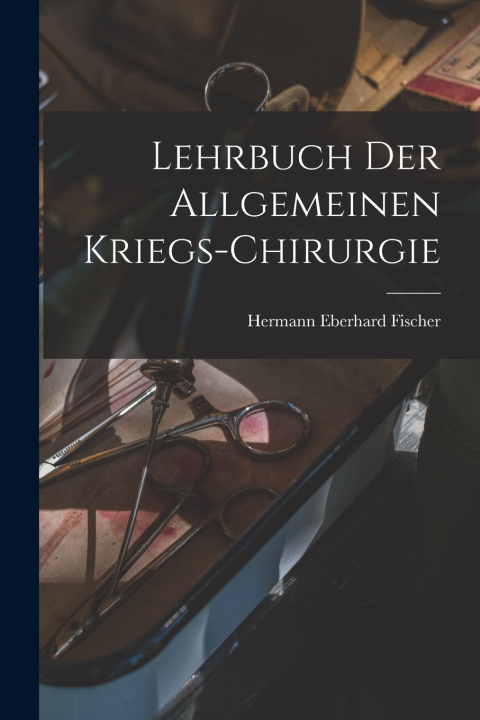 Knjiga Lehrbuch der allgemeinen Kriegs-Chirurgie Hermann Eberhard Fischer