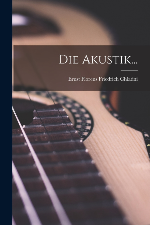 Könyv Die Akustik... Ernst Florens Friedrich Chladni