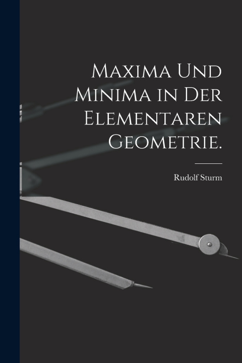 Libro Maxima und Minima in der elementaren Geometrie. Rudolf Sturm