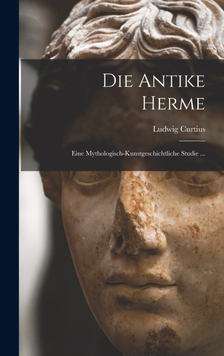 Kniha Die Antike Herme Ludwig Curtius