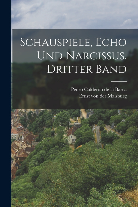 Kniha Schauspiele, Echo und Narcissus, Dritter Band Pedro Calderón de la Barca