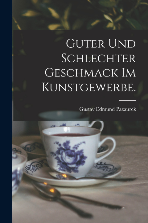 Kniha Guter und schlechter Geschmack im Kunstgewerbe. Gustav Edmund Pazaurek
