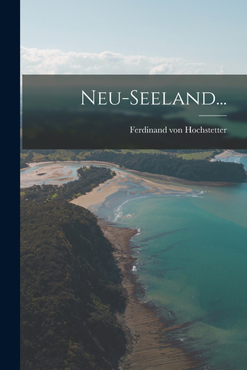 Kniha Neu-Seeland... Ferdinand von Hochstetter