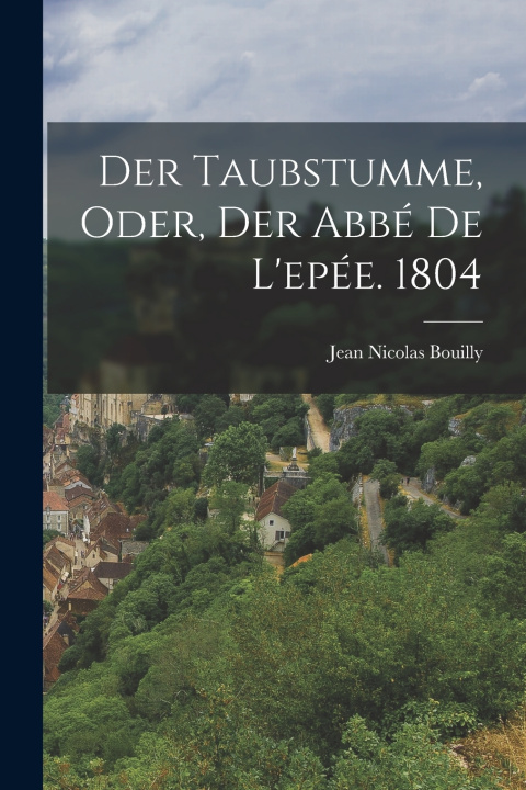 Kniha Der Taubstumme, oder, Der Abbé De L'epée. 1804 Jean Nicolas Bouilly