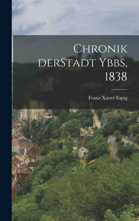 Knjiga Chronik derStadt Ybbs, 1838 Franz Xaver Espig