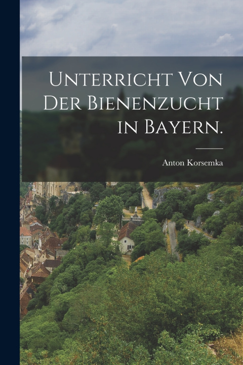 Libro Unterricht von der Bienenzucht in Bayern. Anton Korsemka