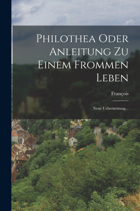 Kniha Philothea Oder Anleitung Zu Einem Frommen Leben François (de Sales)