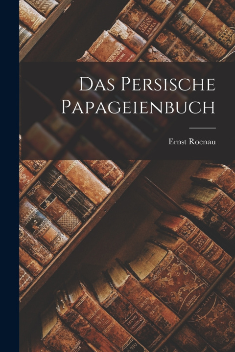 Kniha Das Persische Papageienbuch Ernst Roenau