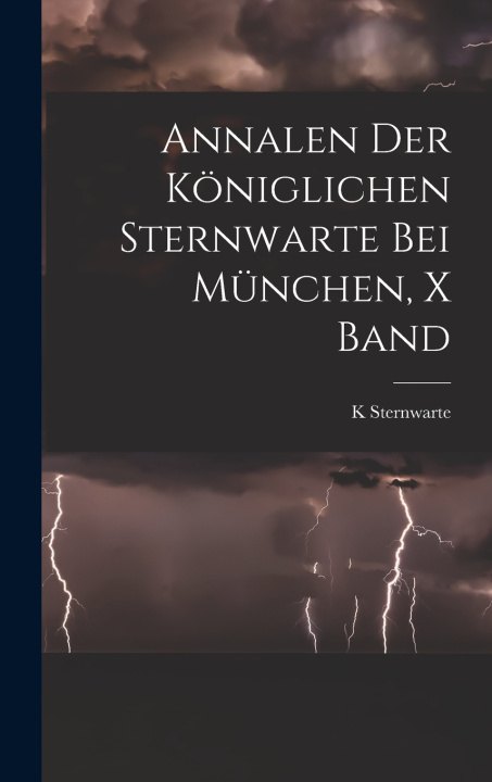 Kniha Annalen Der Königlichen Sternwarte Bei München, X Band K Sternwarte