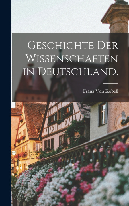 Kniha Geschichte der Wissenschaften in Deutschland. Franz Von Kobell