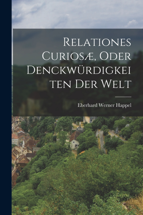 Kniha Relationes Curiosæ, Oder Denckwürdigkeiten Der Welt Eberhard Werner Happel