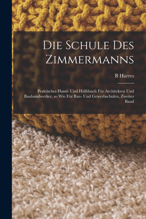 Kniha Die Schule des Zimmermanns B Harres