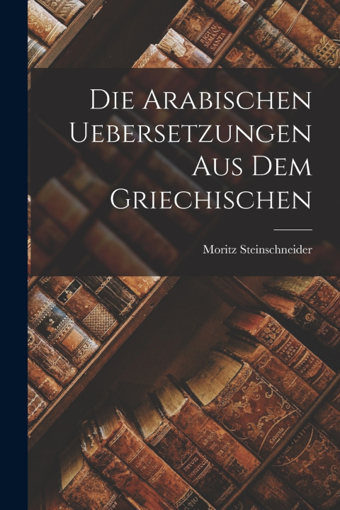 Libro Die Arabischen Uebersetzungen Aus Dem Griechischen Moritz Steinschneider