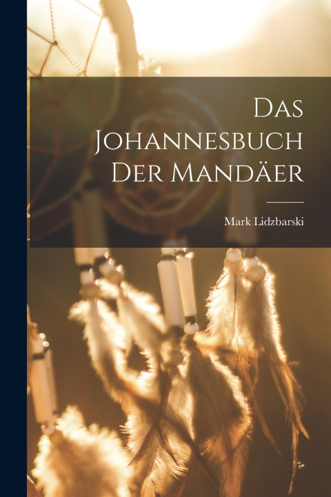 Kniha Das Johannesbuch der Mandäer Mark Lidzbarski