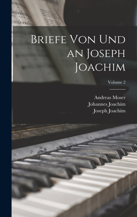 Kniha Briefe von und an Joseph Joachim; Volume 2 Joachim Joseph 1831-1907