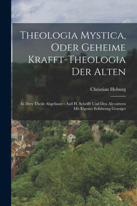 Kniha Theologia Mystica, Oder Geheime Krafft-theologia Der Alten Christian Hoburg