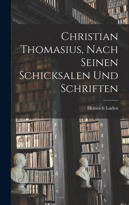 Libro Christian Thomasius, nach seinen Schicksalen und Schriften Heinrich Luden