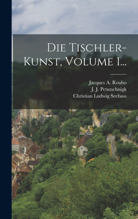 Kniha Die Tischler-kunst, Volume 1... Jacques A. Roubo