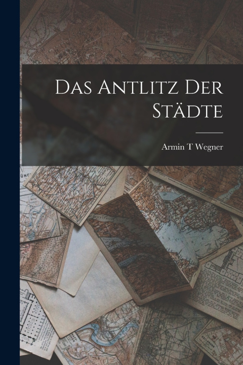 Kniha Das Antlitz der Städte Armin T Wegner
