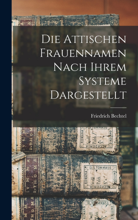Libro Die Attischen Frauennamen nach ihrem Systeme Dargestellt Friedrich Bechtel