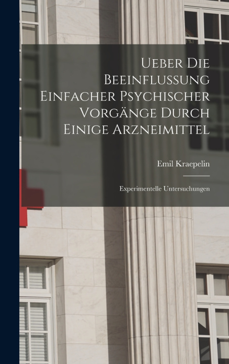 Kniha Ueber Die Beeinflussung Einfacher Psychischer Vorgänge Durch Einige Arzneimittel Emil Kraepelin