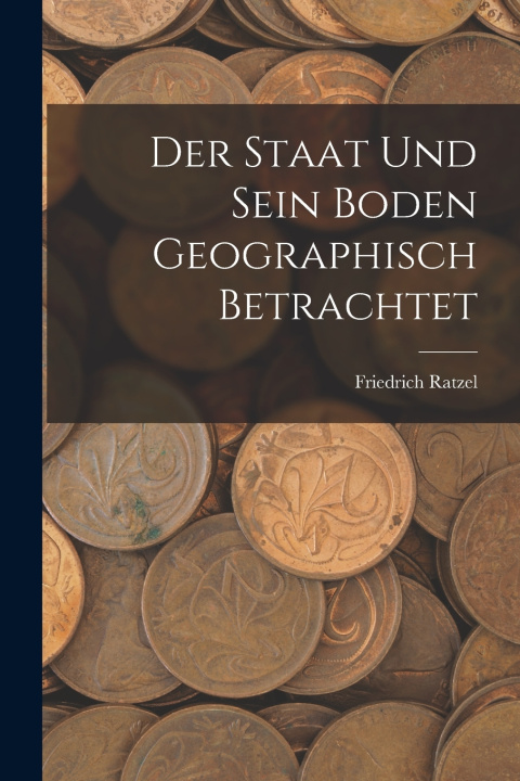 Kniha Der Staat Und Sein Boden Geographisch Betrachtet Friedrich Ratzel