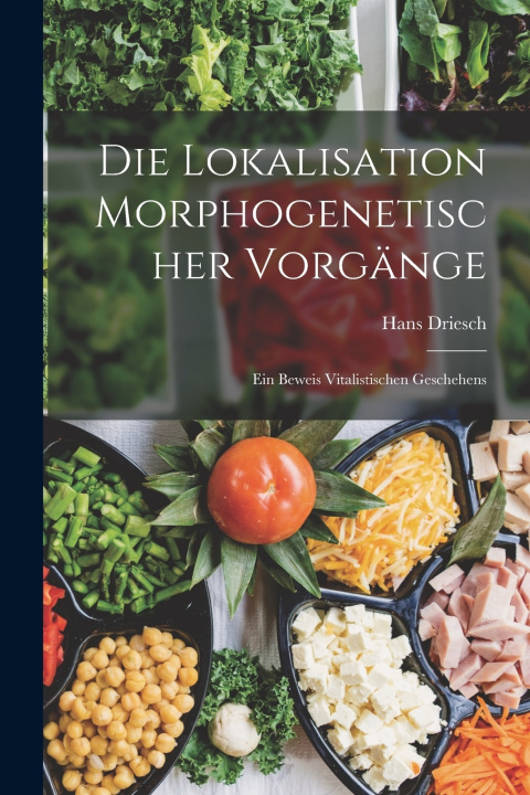 Knjiga Die Lokalisation Morphogenetischer Vorgänge Hans Driesch