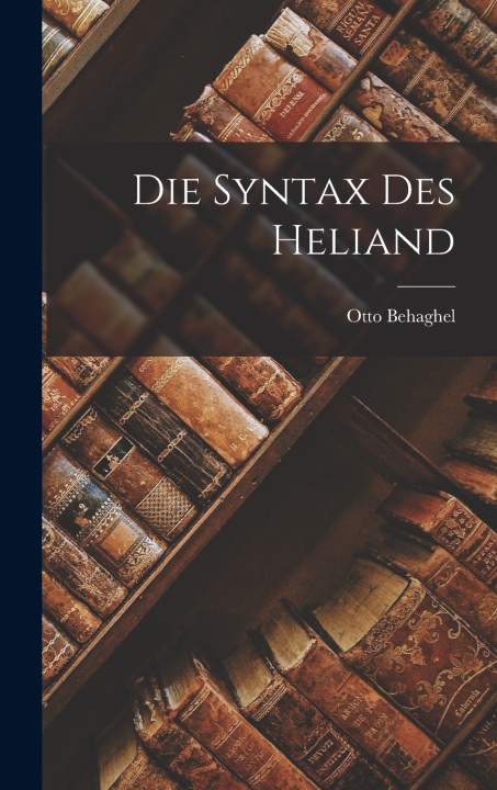Kniha Die Syntax Des Heliand Otto Behaghel