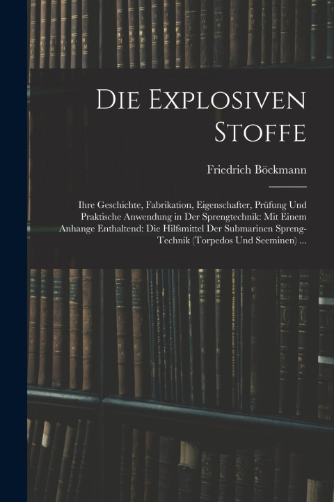 Könyv Die Explosiven Stoffe Friedrich Böckmann