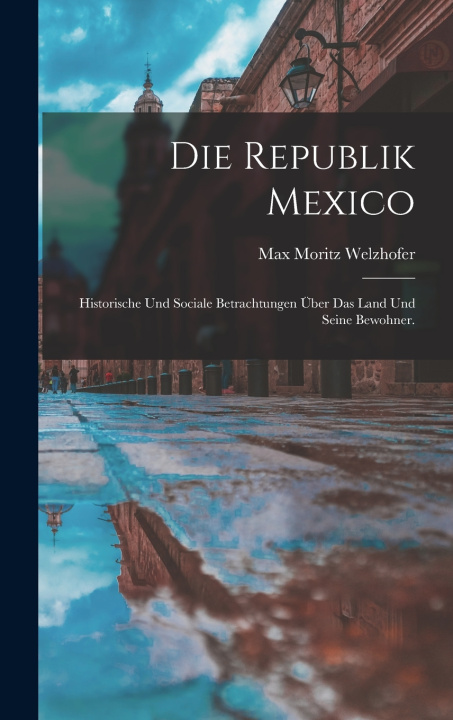 Kniha Die Republik Mexico Max Moritz Welzhofer