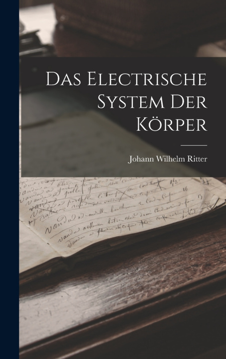 Kniha Das Electrische System Der Körper Johann Wilhelm Ritter