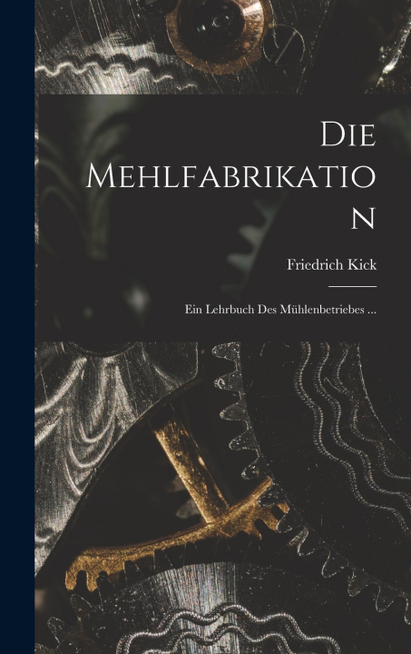 Kniha Die Mehlfabrikation Friedrich Kick
