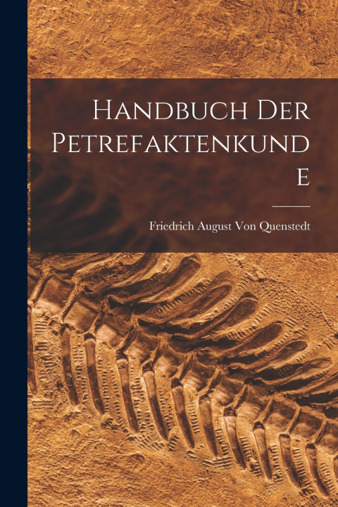 Könyv Handbuch der Petrefaktenkunde Friedrich August Von Quenstedt
