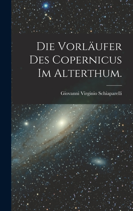 Kniha Die Vorläufer des Copernicus im Alterthum. Giovanni Virginio Schiaparelli