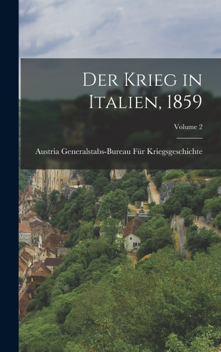 Książka Der Krieg in Italien, 1859; Volume 2 Austria Generalstabs-Bureau Für Kriegsg