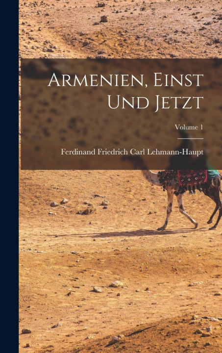 Kniha Armenien, Einst Und Jetzt; Volume 1 Ferdinand Friedrich Carl Lehmann-Haupt