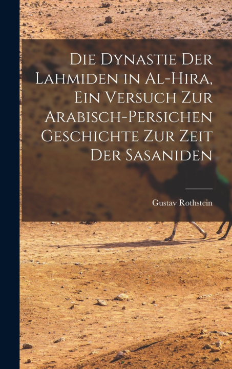 Kniha Die Dynastie der Lahmiden in al-Hira, ein Versuch zur arabisch-persichen Geschichte zur Zeit der Sasaniden Gustav Rothstein