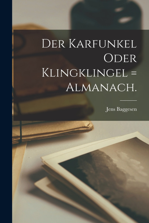 Kniha Der Karfunkel oder Klingklingel = Almanach. Jens Baggesen
