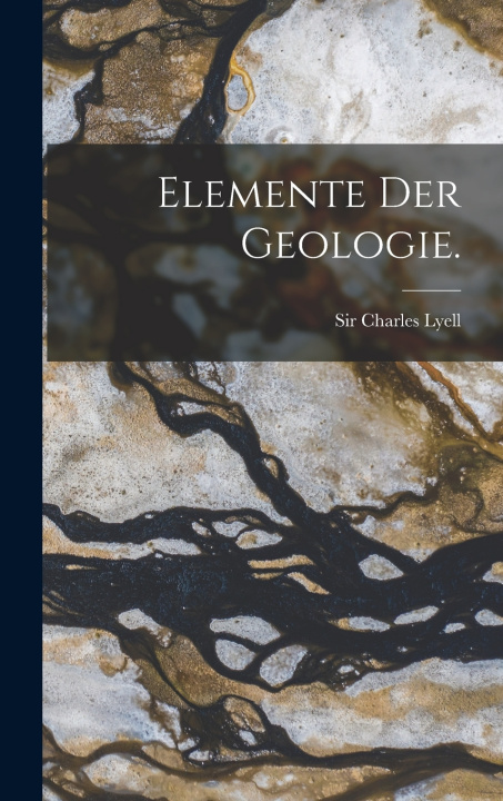 Kniha Elemente der Geologie. Sir Charles Lyell