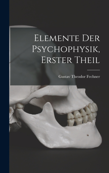 Kniha Elemente der psychophysik, Erster Theil Gustav Theodor 1801-1887 Fechner