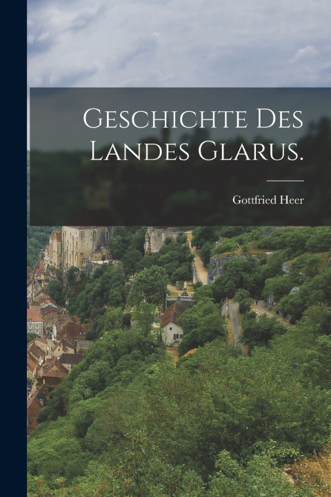 Kniha Geschichte des Landes Glarus. Gottfried Heer
