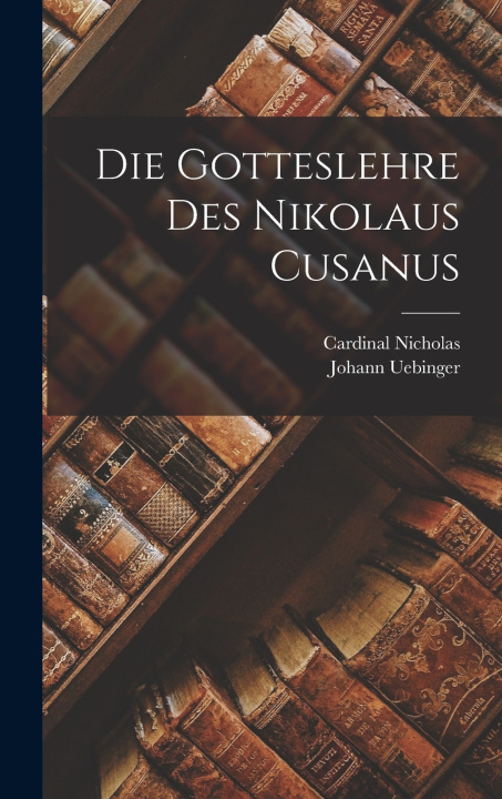 Kniha Die Gotteslehre des Nikolaus Cusanus Johann Uebinger