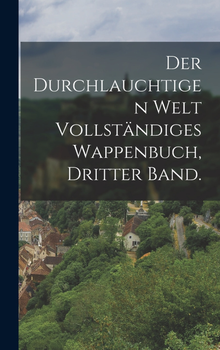 Libro Der durchlauchtigen Welt vollständiges Wappenbuch, Dritter Band. Anonymous