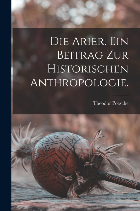 Libro Die Arier. Ein Beitrag zur historischen Anthropologie. Theodor Poesche