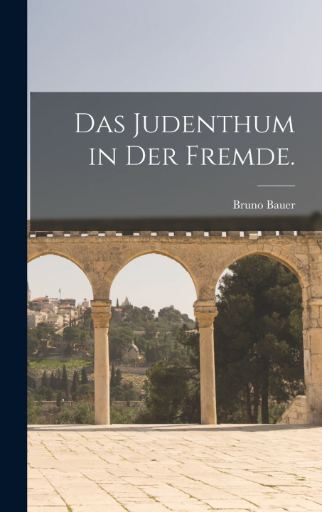 Kniha Das Judenthum in der Fremde. Bruno Bauer