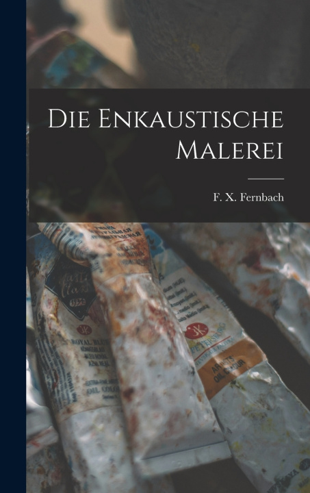 Kniha Die Enkaustische Malerei F. X. Fernbach
